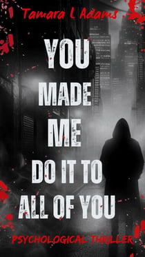 You Made Me Do It to All of You: Psychological Thriller - You Made Me Do It, #8