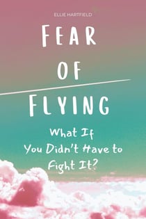 Fear of Flying: What If You Didn’t Have to Fight It?