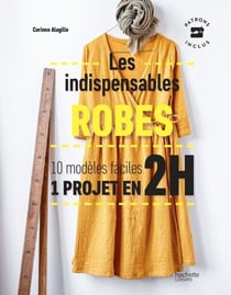 Les indispensables robes - 10 modèles faciles - 1 projet en 2H