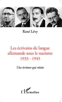 Les écrivains de langue allemande sous le nazisme - 1933-1945 - Une écriture qui résiste