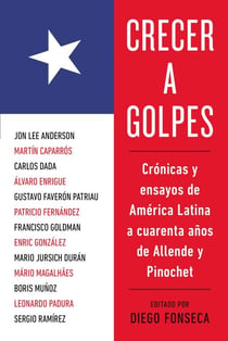 Crecer a golpes - Crónicas y ensayos de América Latina a 40 años de Allende y Pinochet
