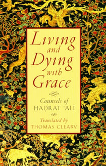 Living and Dying with Grace - Counsels of Hadrat Ali