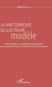 La rhétorique du lecteur modèle - Représentation, coopération interprétative et sens poétique dans la poésie africaine francophone