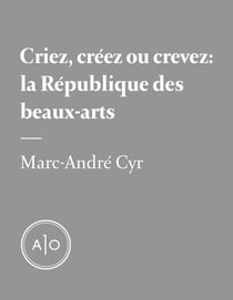 Criez, créez ou crevez: la République des beaux-arts