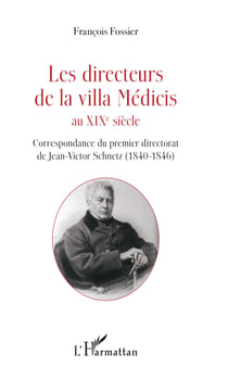 Les directeurs de la villa Médicis au XIXe siècle - Correspondance du premier directorat de Jean-Victor Schnetz (1840-1846)