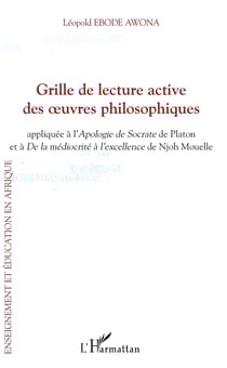 Grille de lecture active des oeuvres philosophiques - appliquée à L'Apologie de Socrate de Platon et à De la médiocrité à l'excellence de Njoh Mouelle