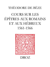 Cours sur les épîtres aux Romains et aux Hébreux : 1564-1566 - D’après les notes de Marcus Widler. Thèses disputées à l’Académie de Genève : 1564-1567