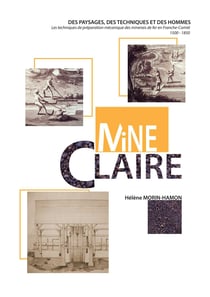 Mine claire - Des paysages, des techniques et des hommes. Les techniques de préparations des minerais de fer en Franche-Comté, 1500-1850