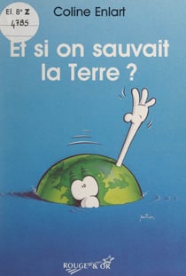 Et si on sauvait la Terre ? - Tout ce que les enfants peuvent faire pour protéger leur planète