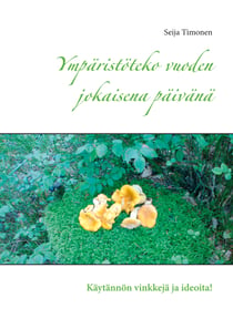 Ympäristöteko vuoden jokaisena päivänä - Käytännön vinkkejä ja ideoita!