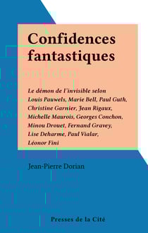 Confidences fantastiques - Le démon de l'invisible selon Louis Pauwels, Marie Bell, Paul Guth, Christine Garnier, Jean Rigaux, Michelle Maurois, Georges Conchon, Minou Drouet, Fernand Gravey, Lise Deharme, Paul Vialar, Léonor Fini
