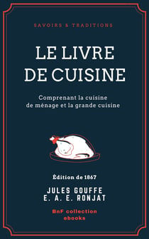 Le Livre de cuisine - Comprenant la cuisine de ménage et la grande cuisine