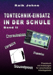 Tontechnik-Einsatz in der Schule - Band II - Praxisbuch mit Anleitungen für verschiedene Arbeitsgebiete