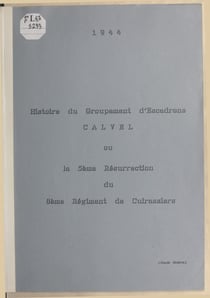 Le groupement d'escadrons Calvel ou les 122 jours qui précédèrent la 5e résurrection du 8e Régiment de Cuirassiers : 1er juin au 1er octobre 1944, durant la Campagne de la Brenne de la Brigade Charles Martel