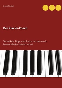 Der Klavier-Coach - Techniken, Tipps und Tricks, mit denen du besser Klavier spielen lernst