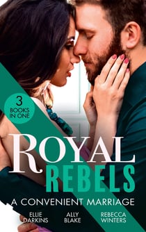 Royal Rebels: A Convenient Marriage - Falling for the Rebel Princess / Amber and the Rogue Prince / Expecting the Prince's Baby