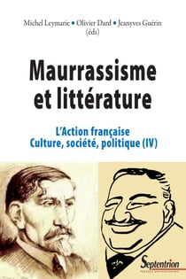 Maurrassisme et littérature. Volume IV - L’Action française. Culture, société, politique