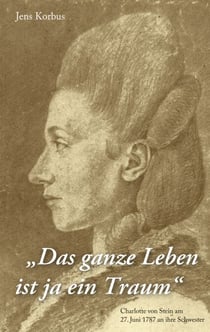 Das ganze Leben ist ja ein Traum - Charlotte von Stein am 27. Juni 1787 an ihre Schwester
