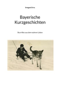 Bayerische Kurzgeschichten - Skurriles aus dem wahren Leben