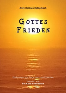 Gottes Frieden - Erfahrungen und Tipps rund ums Erwachen, Inspiriert von "Ein Kurs in Wundern"