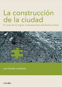 La construcción de la ciudad - El caso de la región metropolitana de Buenos Aires