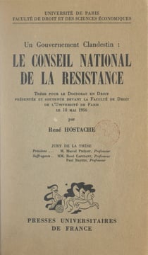 Un gouvernement clandestin : le Conseil national de la Résistance - Thèse pour le Doctorat en droit présentée et soutenue devant la Faculté de droit des l'Université de Paris, le 18 mai 1956