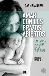 Amar con los brazos abiertos - Lactancia materna en la vida real