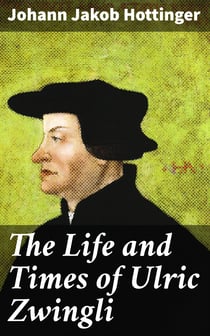 The Life and Times of Ulric Zwingli