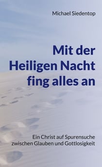 Mit der Heiligen Nacht fing alles an - Ein Christ auf Spurensuche zwischen Glauben und Gottlosigkeit