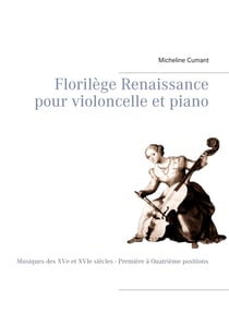 Florilège Renaissance pour violoncelle et piano - Musiques des XVe et XVIe siècles - Première à Quatrième positions