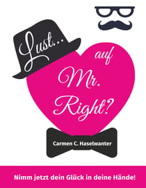 Lust... auf Mr. Right? - Nimm jetzt dein Glück in deine Hände!