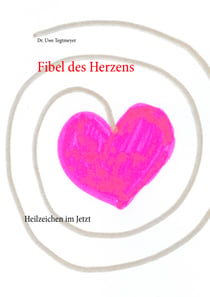 Fibel des Herzens - Heilzeichen im Jetzt
