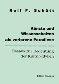 Künste und Wissenschaften als verlorene Paradiese - Essays zur Bedeutung der Kultur-Idyllen