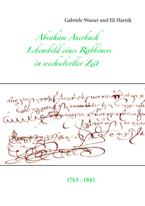 Abraham Auerbach - Lebensbild eines Rabbiners in wechselvoller Zeit 1763-1845