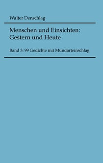 Menschen und Einsichten: Gestern und Heute - Band 3: 99 Gedichte mit Mundarteinschlag