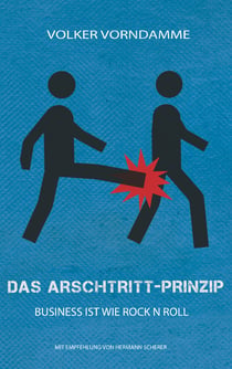 Das Arschtritt-Prinzip - Der Weg zu Ruhm und Traumjob