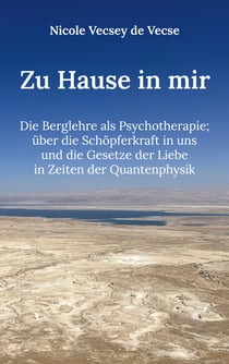 Zu Hause in mir - Die Berglehre als Psychotherapie; über die Schöpferkraft in uns und die Gesetze der Liebe in Zeiten der Quantenphysik