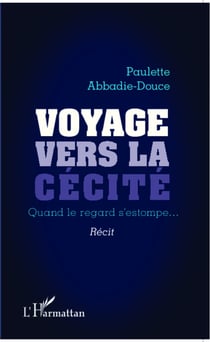 Voyage vers la cécité - Quand le regard s'estompe... - Récit