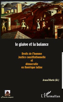 Le glaive et la balance - Droits de l'homme, justice constitutionnelle et démocratie en Amérique latine