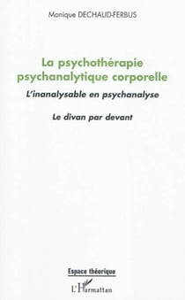 La psychothérapie psychanalytique corporelle - L'inanalysable en psychanalyse - Le divan par devant