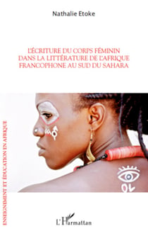 L'écriture du corps féminin dans la littérature de l'Afrique francophone - Au sud du Sahara