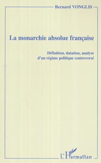La monarchie absolue française - Définition, datation, analyse d'un régime politique controversé