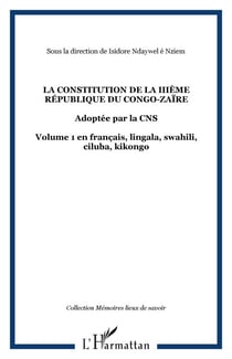 LA CONSTITUTION DE LA IIIème RÉPUBLIQUE DU CONGO-ZAÏRE - Adoptée par la CNS Volume 1 en français, lingala, swahili, ciluba, kikongo - Volume 1 en français, lingala, swahili, ciluba, kikongo