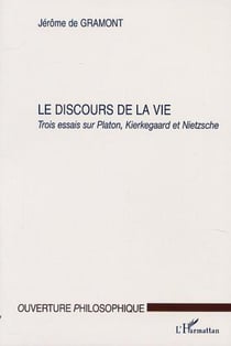 LE DISCOURS DE LA VIE - Trois essais sur Platon, Kierkegaard et Nietzsche