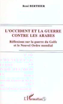 L'Occident et la guerre contre les Arabes - Réflexions sur la guerre du Golfe et le Nouvel Ordre mondial