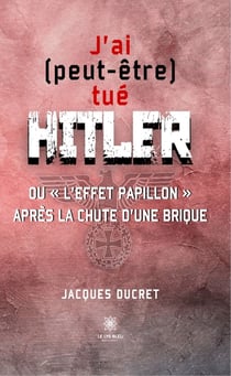 J’ai (peut-être) tué Hitler - Ou « l’effet papillon » après la chute d’une brique