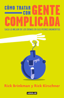 Cómo tratar con gente complicada - Saca lo mejor de los demás en sus peores momentos