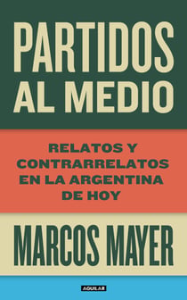 Partidos al medio - Relatos y contrarrelatos en la Argentina de hoy