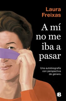 A mí no me iba a pasar - Una autobiografía con perspectiva de género