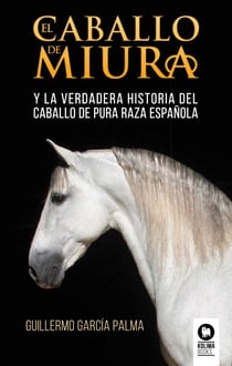 El caballo de miura - La verdadera historia del caballo de pura raza española